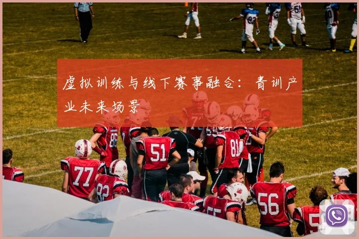 虚拟训练与线下赛事融合：青训产业未来场景