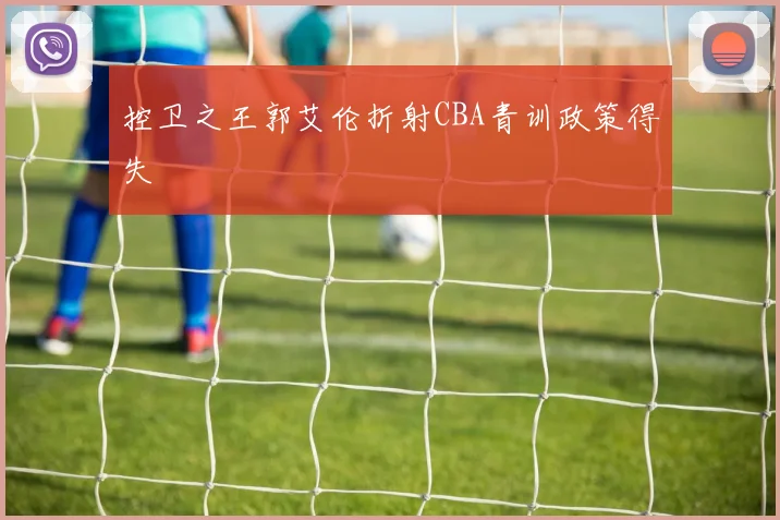 控卫之王郭艾伦折射CBA青训政策得失